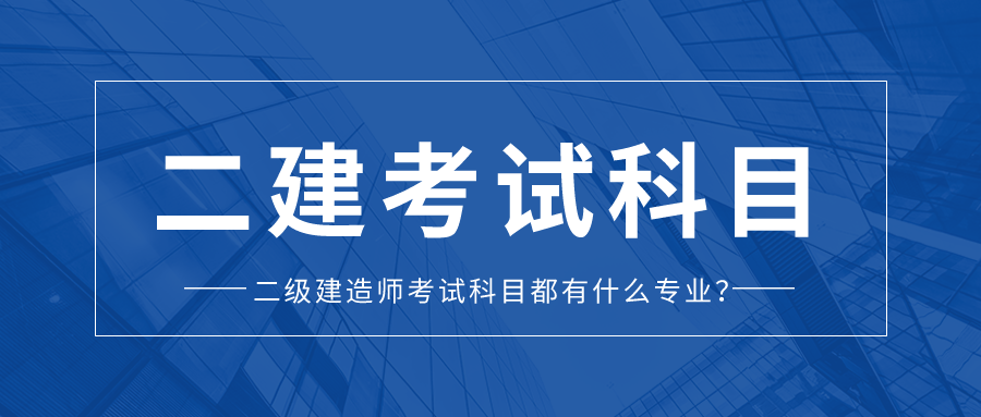 二级建造师考试科目都有什么专业？