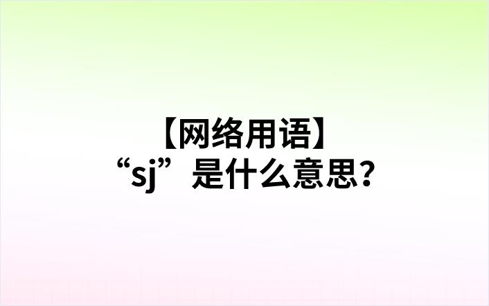 【网络用语】“sj”是什么意思？