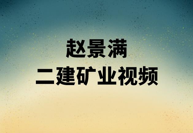 2023年二建矿业实务全套视频（二建赵景满精讲、冲刺视频讲义）