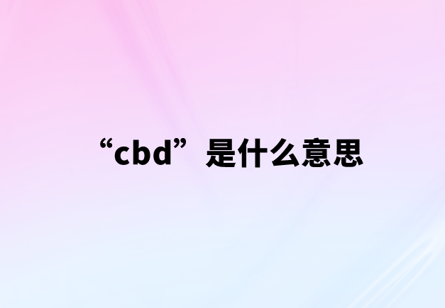 “cbd”是什么意思【网络用语】