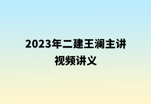 2023年二建王澜主讲视频讲义（二建水利水电视频教程）