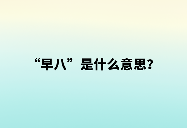 【网络用语】“早八”是什么意思？