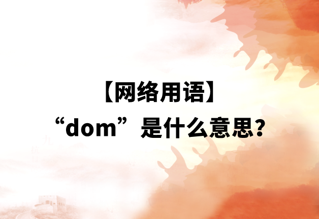 【网络用语】“dom”是什么意思？