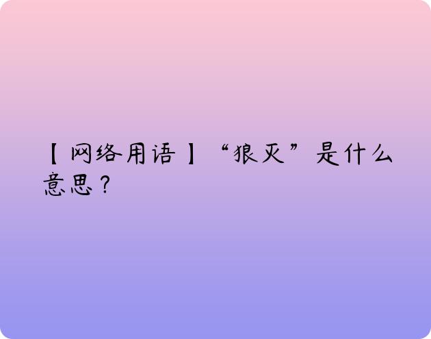 【网络用语】“狼灭”是什么意思？