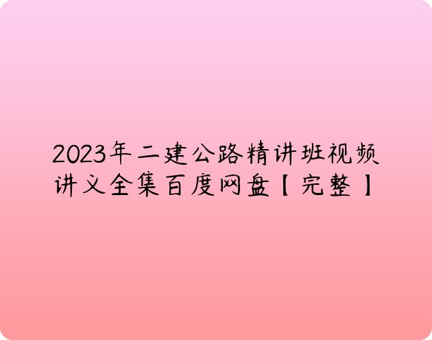 2023年二建公路精讲班视频讲义全集百度网盘【完整】