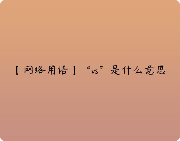 【网络用语】“vs”是什么意思？