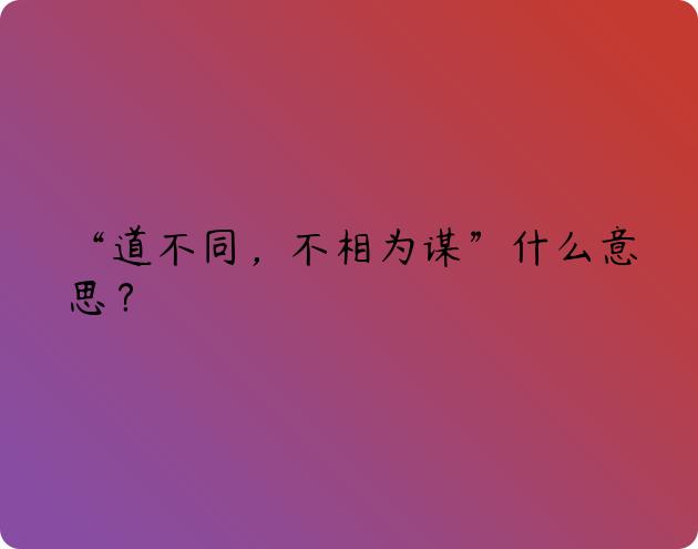 “道不同，不相为谋”什么意思？