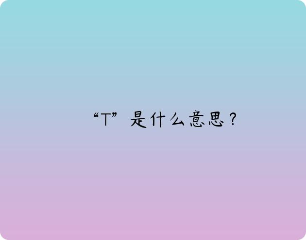 “T”是什么意思？