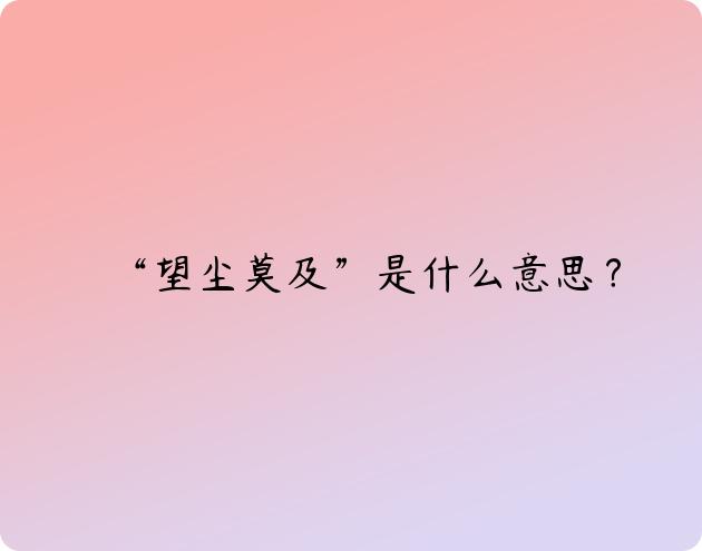 “望尘莫及”是什么意思？