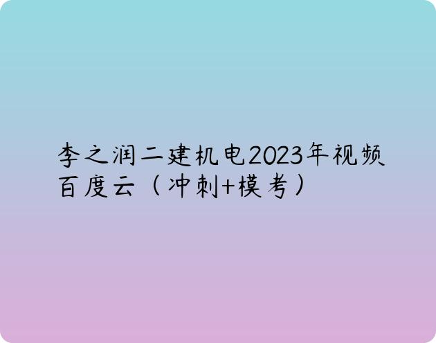 李之润二建机电2023年视频百度云（冲刺+模考）