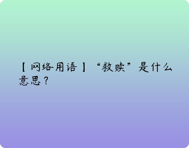 【网络用语】“救赎”是什么意思？