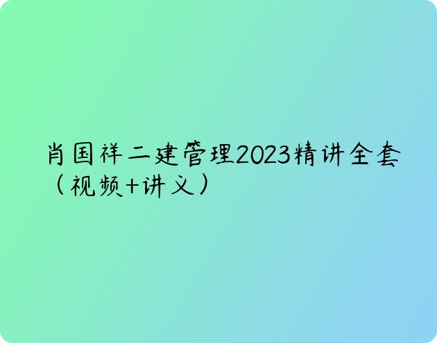 肖国祥二建管理2023精讲全套（视频+讲义）