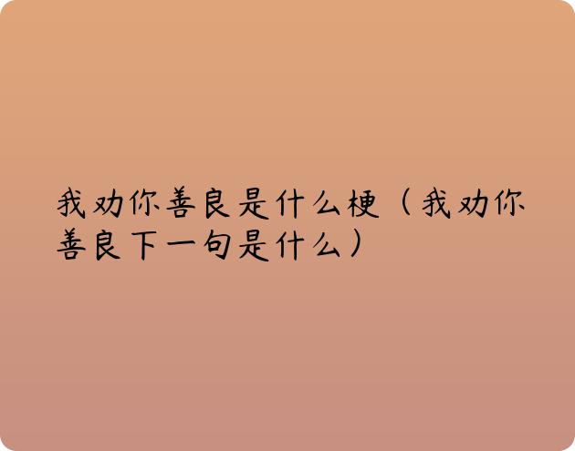 我劝你善良是什么梗（我劝你善良下一句是什么）