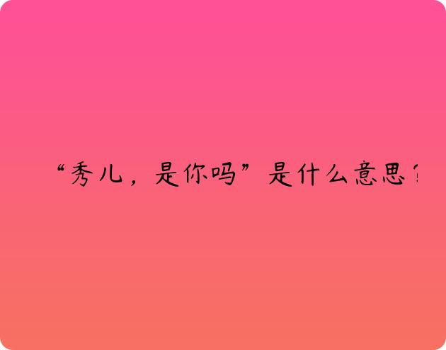 “秀儿，是你吗”是什么意思？