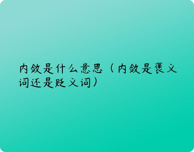 内敛是什么意思（内敛是褒义词还是贬义词）