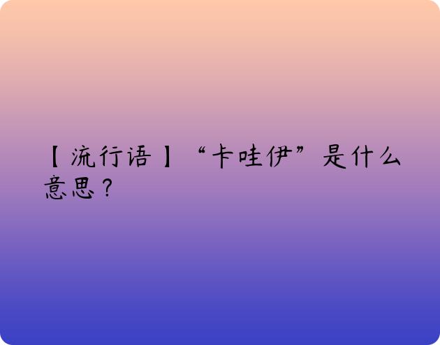 【流行语】“卡哇伊”是什么意思？