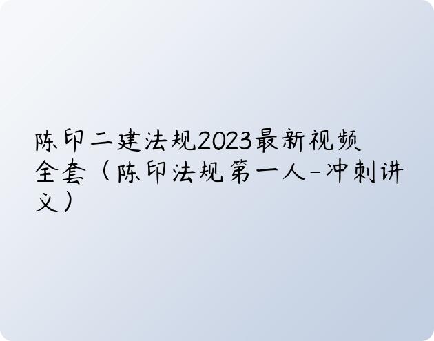 陈印二建法规2023最新视频全套（陈印法规第一人-冲刺讲义）