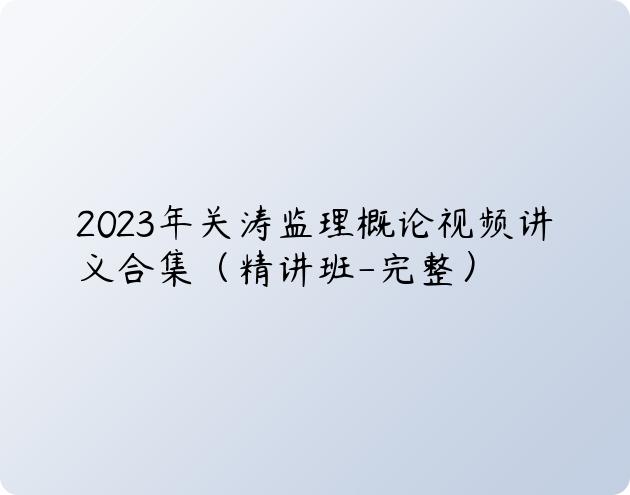 2023年关涛监理概论视频讲义合集（精讲班-完整）