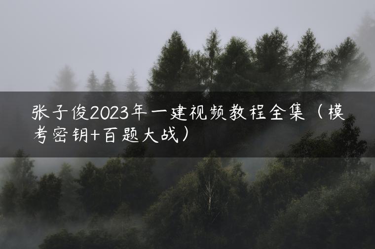 张子俊2023年一建视频教程全集（模考密钥+百题大战）