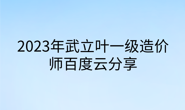 2023年武立叶一级造价师土建计量百度云分享（视频+讲义）