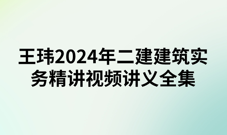 王玮2024年二建建筑实务精讲视频讲义全集百度云网盘下载