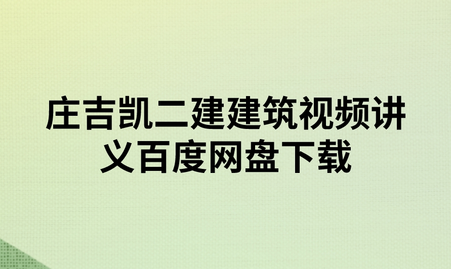 庄吉凯二建建筑视频讲义百度网盘下载（精讲+习题+冲刺）