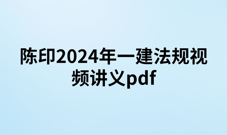 陈印2024年一建法规视频讲义pdf（精讲+习题+冲刺）