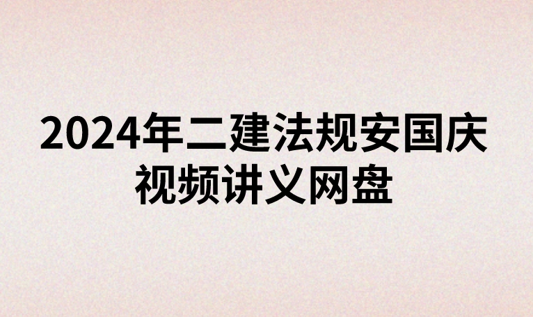 2024年二建法规安国庆视频讲义网盘【知识精讲班】
