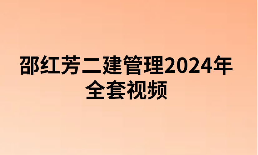 邵红芳二建管理2024年全套视频（二建管理讲义百度云）