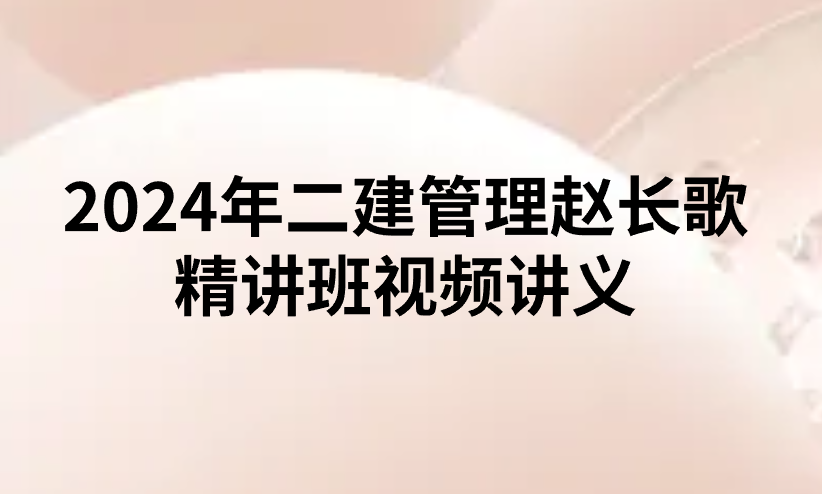 2024年二建管理赵长歌精讲班视频讲义pdf百度云