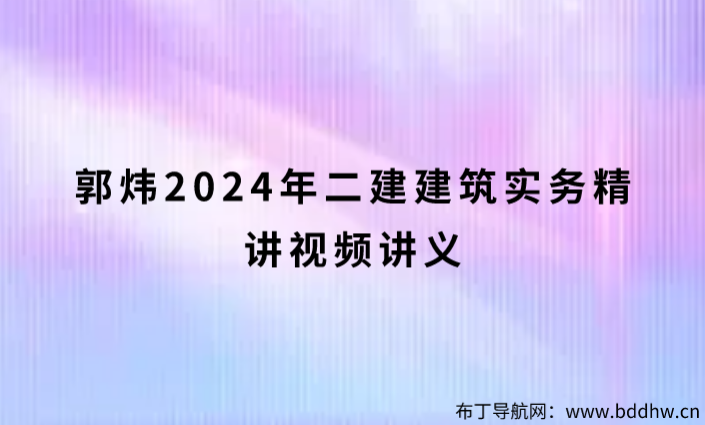 郭炜2024年二建建筑实务精讲视频讲义（高端企业面授-重点推荐）