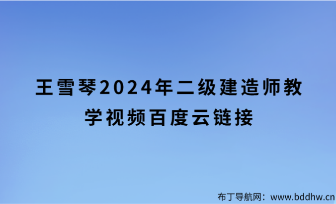 王雪琴2024年二级建造师教学视频百度云链接