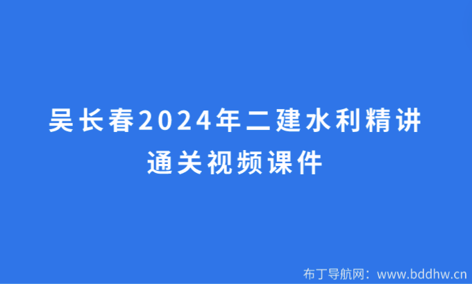 吴长春2024年二建水利精讲通关视频课件百度网盘