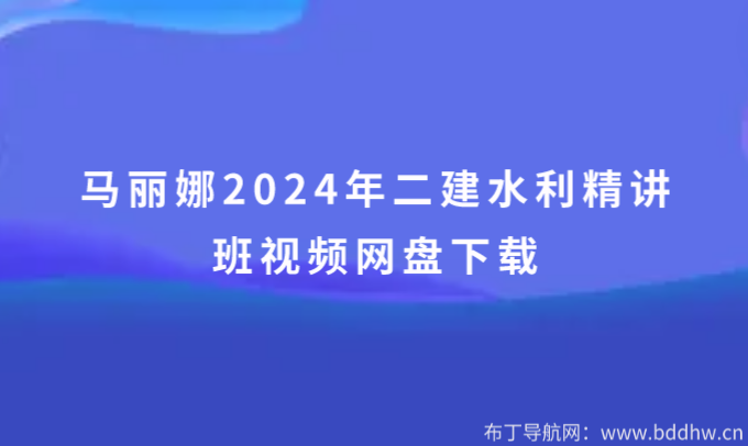 马丽娜2024年二建水利精讲班视频网盘下载(新教材)