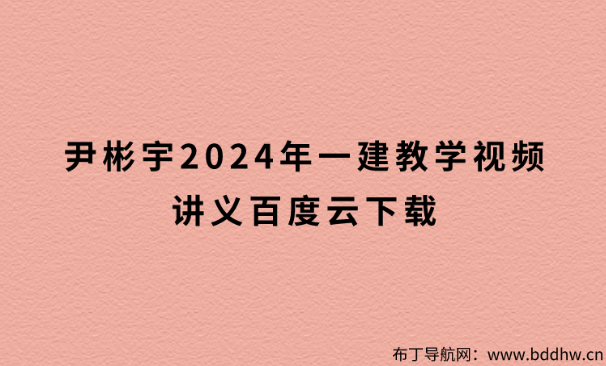 尹彬宇2024年一建教学视频讲义百度云下载（超级周训班）