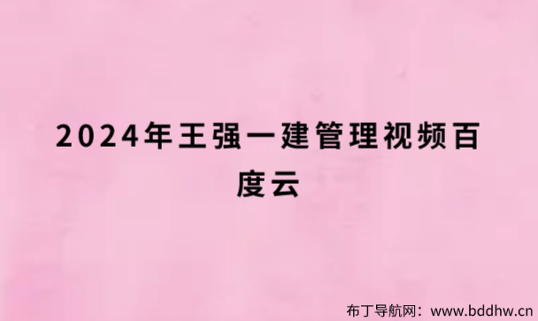 2024年王强一建管理视频百度云（直播导读班讲义PDF电子版下载）