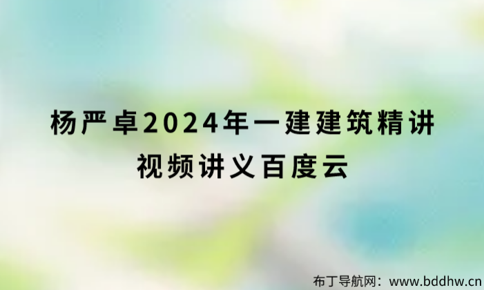 杨严卓2024年一建建筑精讲视频讲义百度云（核心考点班）