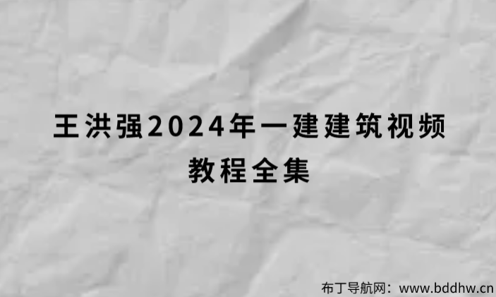 王洪强2024年一建建筑视频教程全集（完整讲义）