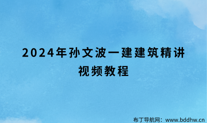 2024年孙文波一建建筑精讲视频教程（新版央企面授）