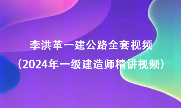 李洪革一建公路全套视频（2024年一级建造师精讲视频百度网盘）